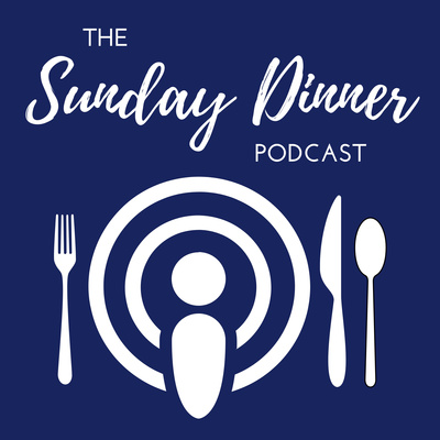 The Sunday Dinner Podcast